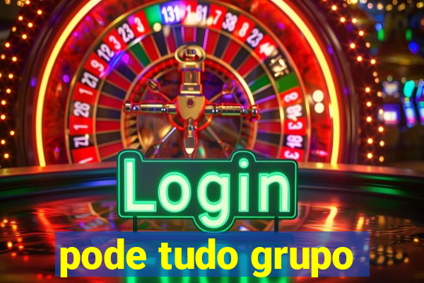 pode tudo grupo